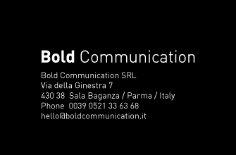 Bold Communication Bold, Communication SRLVia della Ginestra 7 430 38  Sala Baganza / Parma / Italy Phone  0039 0521 33 63 68 hello@boldcommunication.it
